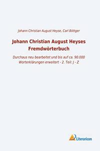 Johann Christian August Heyses Fremdworterbuch: Durchaus neu bearbeitet und bis auf ca. 90.000 Worterklarungen erweitert - 2. Teil: J - Z