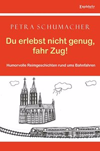 Du erlebst nicht genug, fahr Zug!: Humorvolle Reimgeschichten rund ums Bahnfahren