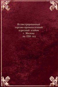 Illyustrirovannyj torgovo-promyshlennyj adresnyj albom g. Moskvy na 1910 god