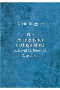 The Extinguisher Extinguished Or, David M. Reese M.D. Used Up