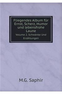 Fliegendes Album Für Ernst, Scherz, Humor Und Lebensfrohe Laune Volume 2. Schwänke Und Erzählungen