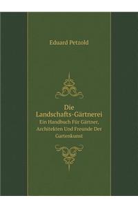 Die Landschafts-Gärtnerei Ein Handbuch Für Gärtner, Architekten Und Freunde Der Gartenkunst