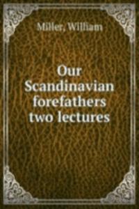 OUR SCANDINAVIAN FOREFATHERS TWO LECTUR