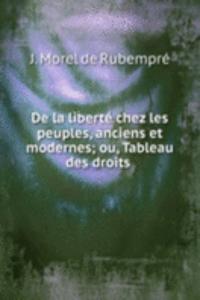 De la liberte chez les peuples, anciens et modernes; ou, Tableau des droits .