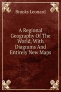 Regional Geography Of The World, With Diagrams And Entirely New Maps
