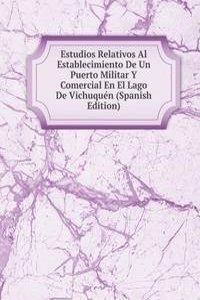 Estudios Relativos Al Establecimiento De Un Puerto Militar Y Comercial En El Lago De Vichuquen (Spanish Edition)