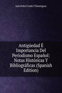 Antiguedad E Importancia Del Periodismo Espanol: Notas Historicas Y Bibliograficas (Spanish Edition)