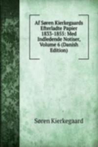 Af Soren Kierkegaards Efterladte Papier 1833-1855: Med Indledende Notiser, Volume 6 (Danish Edition)