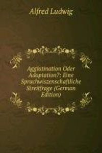 Agglutination Oder Adaptation?: Eine Sprachwiszenschaftliche Streitfrage (German Edition)