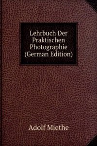 Lehrbuch der Praktischen Photographie