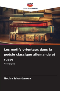 Les motifs orientaux dans la poésie classique allemande et russe