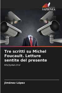 Tre scritti su Michel Foucault. Letture sentite del presente