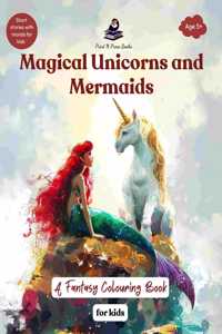 Magical Unicorns and Mermaids : A Fantasy Colouring Book for Kids - Coloring and Storytime for kids | Birthday Gifts for Kids, Boys & Girls, 5, 6, 7, 8 Years