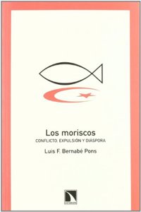 Los Moriscos: Conflicto, Expulsion y Diaspora