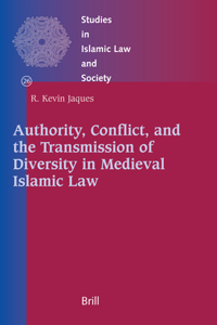 Authority, Conflict, and the Transmission of Diversity in Medieval Islamic Law