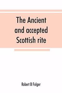 ancient and accepted Scottish rite, in thirty-three degrees. Known hitherto under the names of the Rite of perfection--the Rite of heredom--the Ancient Scottish rite--the Rite of Kilwinning--and last, as the Scottish rite, ancient and accepted.