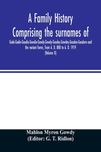 family history comprising the surnames of Gade-Gadie-Gaudie-Gawdie-Gawdy-Gowdy-Goudey-Gowdey-Gauden-Gaudern-and the variant forms, from A. D. 800 to A. D. 1919. Compiled from authentic public and private records; Documents; Parish Registers; Town a