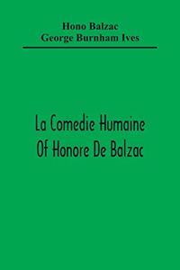 La Comedie Humaine Of Honore De Balzac; The Muse Of The Department A Prince Of Bohemia A Man Of Business The Girl With Golden Eyes Sarrasine