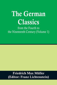 The German Classics from the Fourth to the Nineteenth Century (Volume 1)