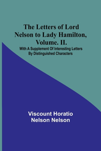 Letters of Lord Nelson to Lady Hamilton, Volume. II.