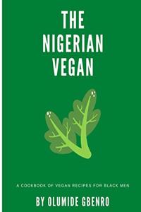 Nigerian Vegan: A Cookbook Of Vegan Recipes For Black Men