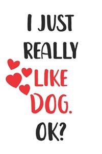 I Just Really Like Dog, Ok? Gift For Men, Women, Kids, Cute Notebook a Beautiful