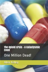 The Opioid Crsis - A Cataclysmic Event
