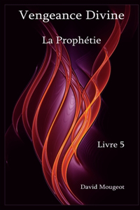 Vengeance Divine - La Prophétie - Livre 5