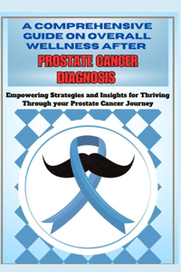 A comprehensive guide on overall wellness after prostate cancer diagnosis