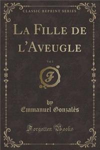 La Fille de l'Aveugle, Vol. 1 (Classic Reprint)