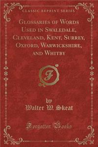 Glossaries of Words Used in Swaledale, Cleveland, Kent, Surrey, Oxford, Warwickshire, and Whitby (Classic Reprint)