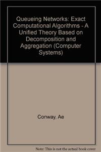 Queueing Networks: Exact Computational Algorithms - A Unified Theory Based on Decomposition and Aggregation