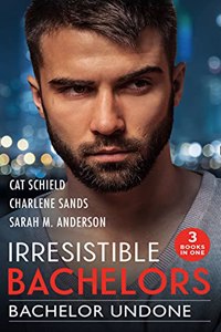 Irresistible Bachelors: Bachelor Undone