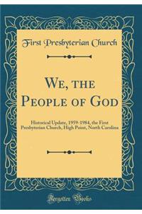 We, the People of God: Historical Update, 1959-1984, the First Presbyterian Church, High Point, North Carolina (Classic Reprint)