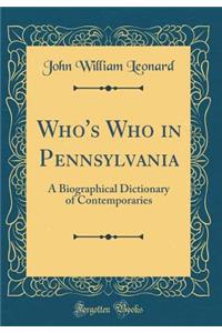 Who's Who in Pennsylvania: A Biographical Dictionary of Contemporaries (Classic Reprint)