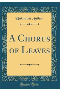 A Chorus of Leaves (Classic Reprint)