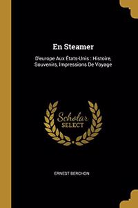 En Steamer: D'europe Aux États-Unis: Histoire, Souvenirs, Impressions De Voyage