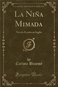 La Niï¿½a Mimada: Novela Escrita En Inglï¿½s (Classic Reprint)