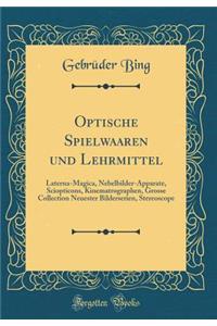 Optische Spielwaaren Und Lehrmittel: Laterna-Magica, Nebelbilder-Apparate, Sciopticons, Kinematrographen, Grosse Collection Neuester Bilderserien, Stereoscope (Classic Reprint)