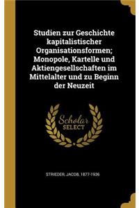 Studien zur Geschichte kapitalistischer Organisationsformen; Monopole, Kartelle und Aktiengesellschaften im Mittelalter und zu Beginn der Neuzeit