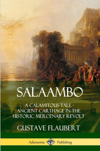 Salaambo: A Calamitous Tale - Ancient Carthage in the Historic Mercenary Revolt