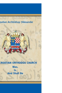 CROATIAN ORTHODOX CHURCH Was, Is, And Shall Be