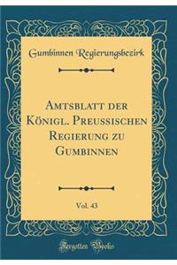 Amtsblatt Der Königl. Preußischen Regierung Zu Gumbinnen, Vol. 43 (Classic Reprint)