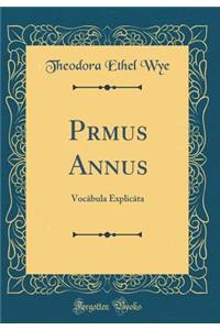 Prīmus Annus: Vocābula Explicāta (Classic Reprint)
