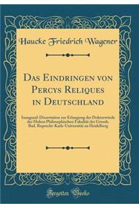 Das Eindringen Von Percys Reliques in Deutschland: Inaugural-Dissertation Zur Erlangung Der Doktorwï¿½rde Der Hohen Philosophischen Fakultï¿½t Der Grossh. Bad. Ruprecht-Karls-Universitï¿½t Zu Heidelberg (Classic Reprint)