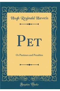 Pet: Or Pastimes and Penalties (Classic Reprint)