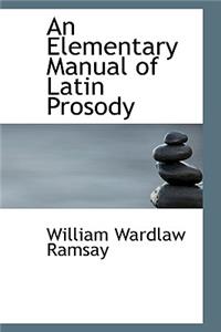 An Elementary Manual of Latin Prosody