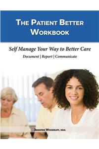 Patient Better Workbook: Self Manage Your Way to Better Care