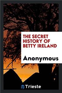 THE SECRET HISTORY OF BETTY IRELAND