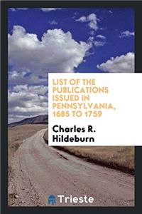 List of the Publications Issued in Pennsylvania, 1685 to 1759